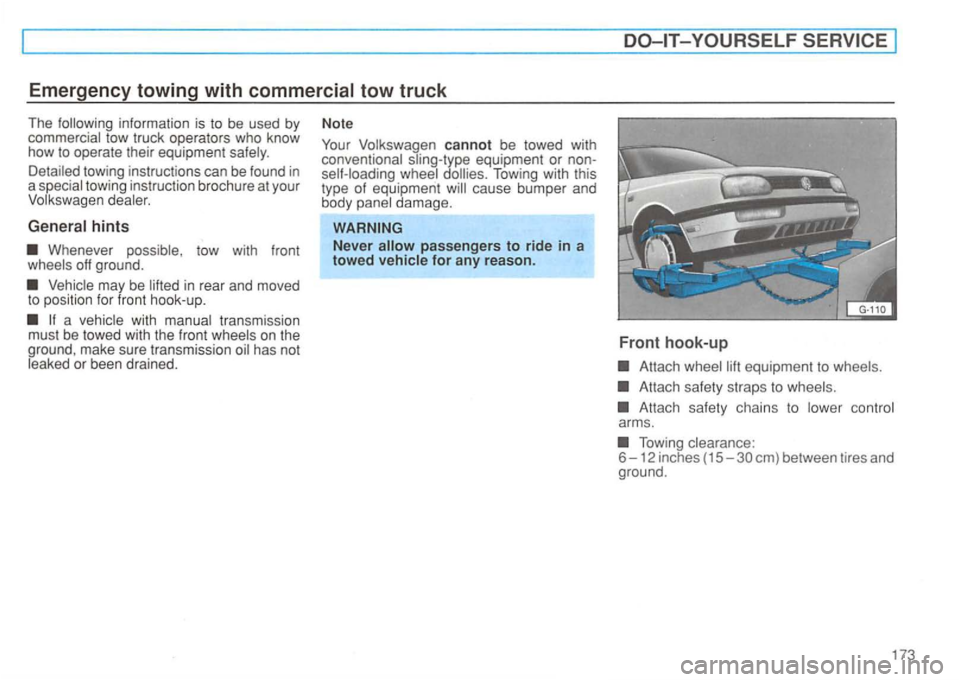 VOLKSWAGEN GOLF 1992  Owners Manual Emergency towing with tow truck 
The information  is to  be  used  by 
commercial  tow truck  operators  who know 
how  to operate  their equipment  safely. 
Detailed  towing instruct ions  can  be fo