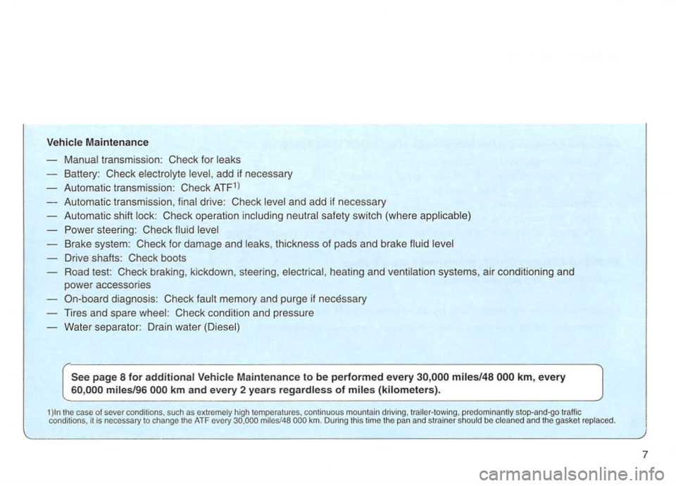 VOLKSWAGEN GOLF 1992  Owners Manual Vehicle Maintenance 
Manual  transmission : Check  for 
Battery : Check  electrolyte add if necessary 
Automatic  transmission : Check 
ATF1l 
Automatic  transmission , 
drive : Check 
Check  operatio