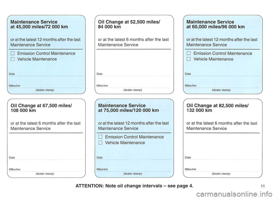 VOLKSWAGEN GOLF 1992  Owners Manual Maintenance 
(dealer stamp) 
6 months  after the 
6 months  after the 
Maintenance 
Date 
M il es/k m 
(d e aler  stamp) 
Change  at 
6 months after the 
Note   