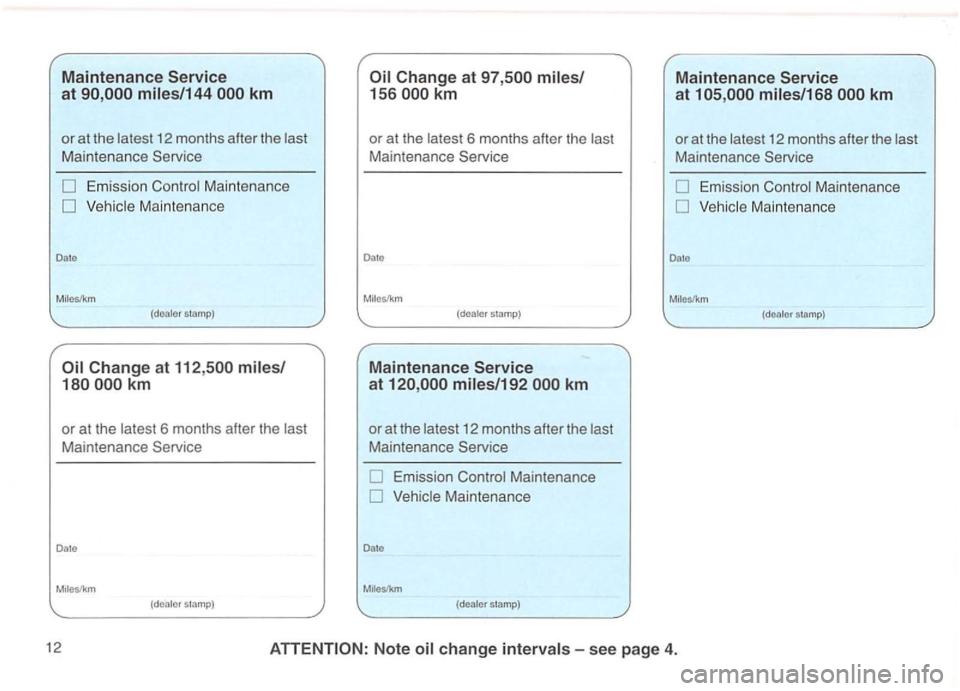 VOLKSWAGEN GOLF 1992  Owners Manual Maintenance Service at miles/144 km 
or at the 
Maintenance  Service 
0 Emission 
km 
or at  the 6 months  after the 
Maintenance  Service 
Date 
Maintenance Service 
Date 
12  months  after the 
Main