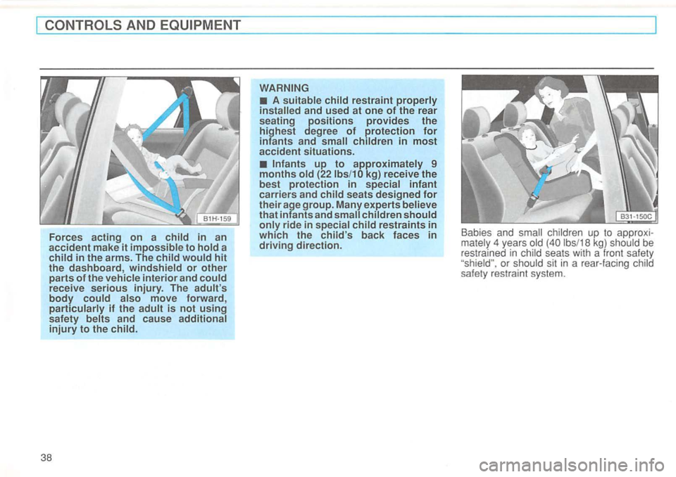 VOLKSWAGEN GOLF 1992 Service Manual to a 
receive serious injury.  The move  forward , 
injury to the 
38 
A restraint 
in most accident  situa tions. 
restraints in which  the back faces in driving direction. 
Babies  and be rest raine