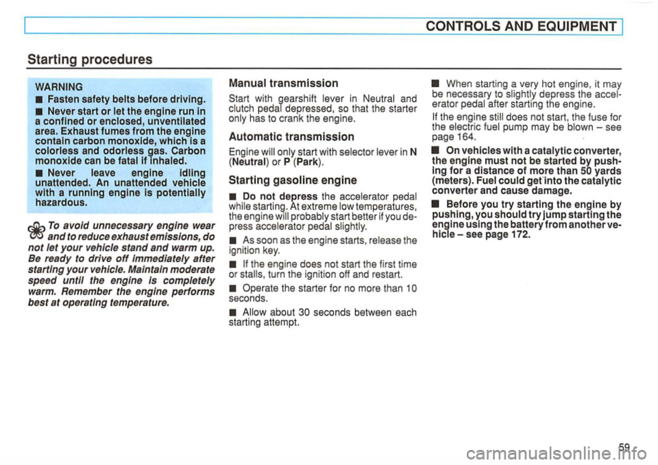 VOLKSWAGEN GOLF 1992 Repair Manual Starting procedures
Never leave engine
To avoid unnecessary engine wear
only s tart with se le ctor
Do not depress the accelerat or At extreme low temper atures, the eng press acceler ator VOLKSWAGEN GOLF 1992 Repair Manual Starting procedures
Never leave engine
To avoid unnecessary engine wear
only s tart with se le ctor
Do not depress the accelerat or At extreme low temper atures, the eng press acceler ator