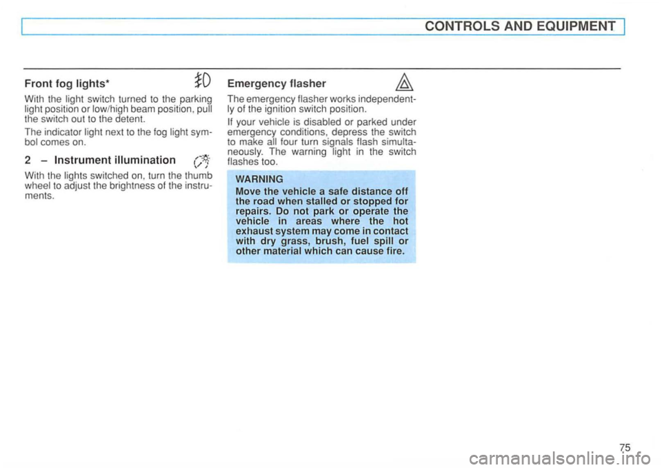 VOLKSWAGEN GOLF 1992 Manual PDF Front fog Emergency 
With the beam  position , the switch  out to the  detent. 
The  indicator 
With  the switched  on, turn  the thumb to adjust  the brightness of the ments.  The 
emergency 
works 
