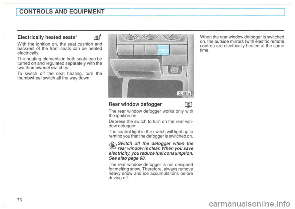 VOLKSWAGEN GOLF 1992 Manual PDF heated seats* 
With the ignition  on, the  seat  cushion  and 
backrest  of the  front  seats  can be heated 
The  heating with  the 
two switches. 
T o  switch  off the  seat  heating , turn  the 
in