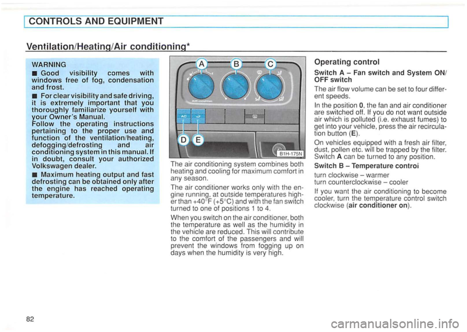 VOLKSWAGEN GOLF 1992  Owners Manual visibility and safe driving, it is extremely important that you thoroughly familiarize yourself with your Owners 
in doubt, your authorized 
after the engine has reached operating temperature. 
82 
T