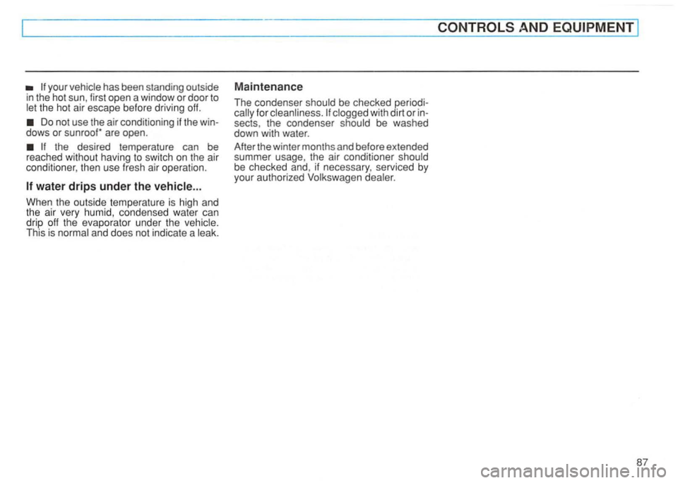 VOLKSWAGEN GOLF 1992  Owners Manual has been  standing  outside 
in  the  hot sun , first open  a window  or door  to the hot ai r escape  before driving  off. 
Do not  use  the air conditioning  if the  win­
dows  or are open . 
the d