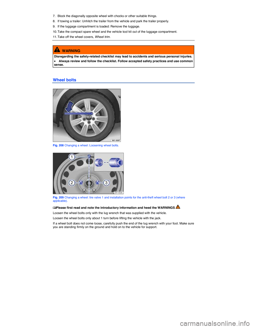 VOLKSWAGEN PASSAT SEL PREMIUM 2014  Owners Manual  
7.  Block the diagonally opposite wheel with chocks or other suitable things. 
8.  If towing a trailer: Unhitch the trailer from the vehicle and park the trailer properly. 
9.  If the luggage compar