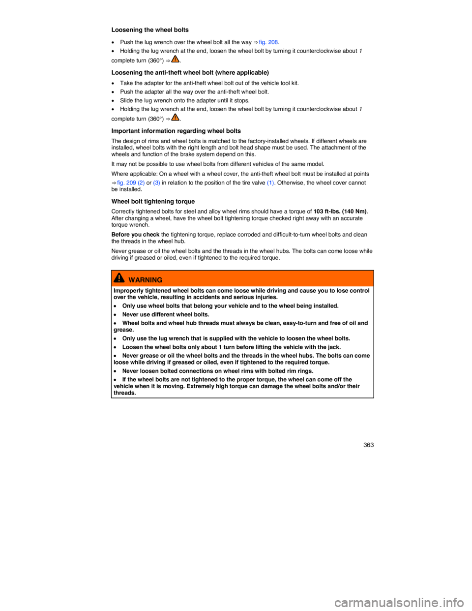 VOLKSWAGEN PASSAT SEL PREMIUM 2014  Owners Manual    363 
Loosening the wheel bolts 
�x Push the lug wrench over the wheel bolt all the way ⇒ fig. 208. 
�x Holding the lug wrench at the end, loosen the wheel bolt by turning it counterclockwise ab
