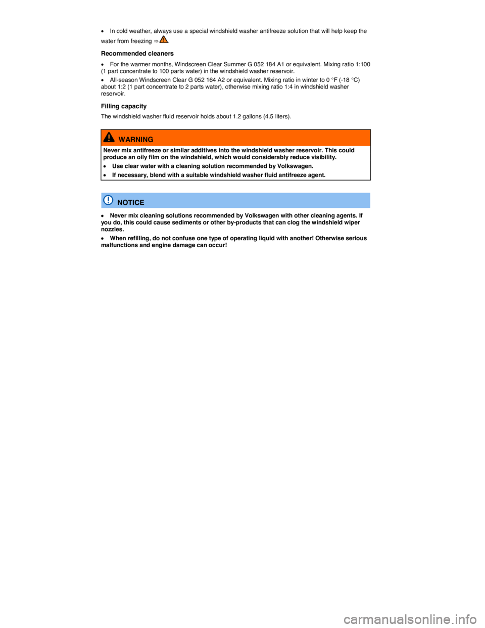 VOLKSWAGEN PASSAT 2012  Owners Manual  
�x In cold weather, always use a special windshield washer antifreeze solution that will help keep the 
water from freezing ⇒ . 
Recommended cleaners 
�x For the warmer months, Windscreen Clear 