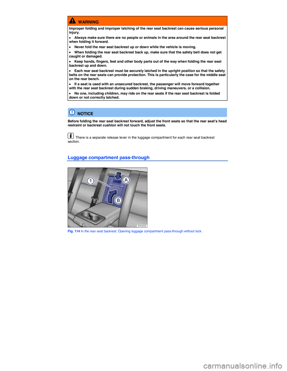 VOLKSWAGEN PASSAT 2012  Owners Manual  
  WARNING 
Improper folding and improper latching of the rear seat backrest can cause serious personal injury. 
�x Always make sure there are no people or animals in the area around the rear seat ba