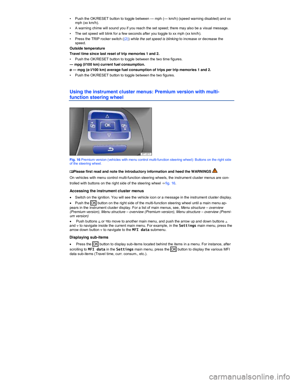 VOLKSWAGEN PASSAT 2012  Owners Manual  
▪ Push the OK/RESET button to toggle between --- mph (--- km/h) (speed warning disabled) and xx mph (xx km/h). 
▪ A warning chime will sound you if you reach the set speed; there may also be a v