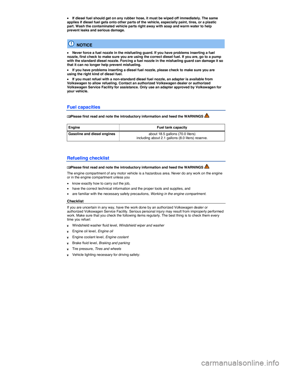 VOLKSWAGEN PASSAT 2012  Owners Manual  
�x If diesel fuel should get on any rubber hose, it must be wiped off immediately. The same applies if diesel fuel gets onto other parts of the vehicle, especially paint, tires, or a plastic part. W