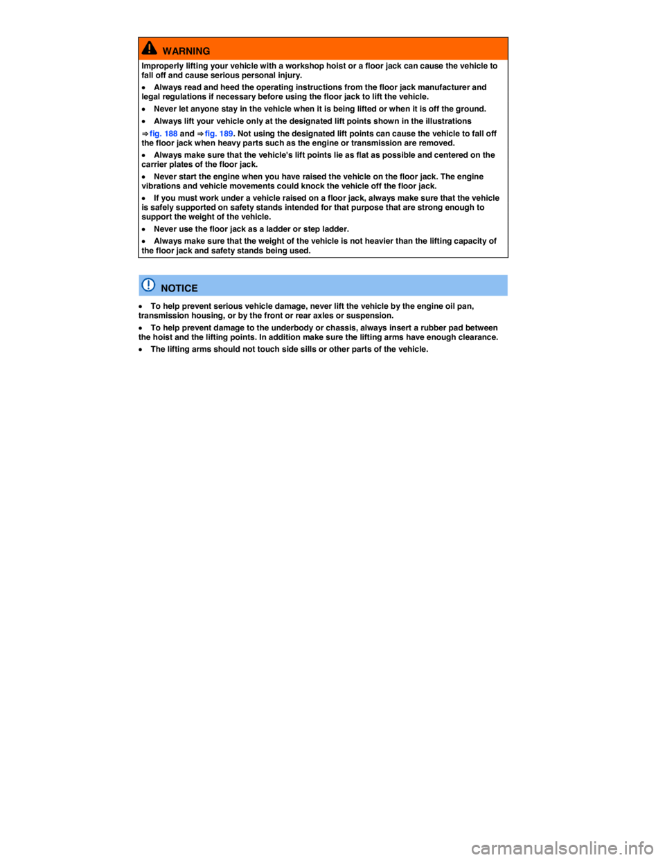 VOLKSWAGEN PASSAT 2012  Owners Manual  
  WARNING 
Improperly lifting your vehicle with a workshop hoist or a floor jack can cause the vehicle to fall off and cause serious personal injury. 
�x Always read and heed the operating instructi