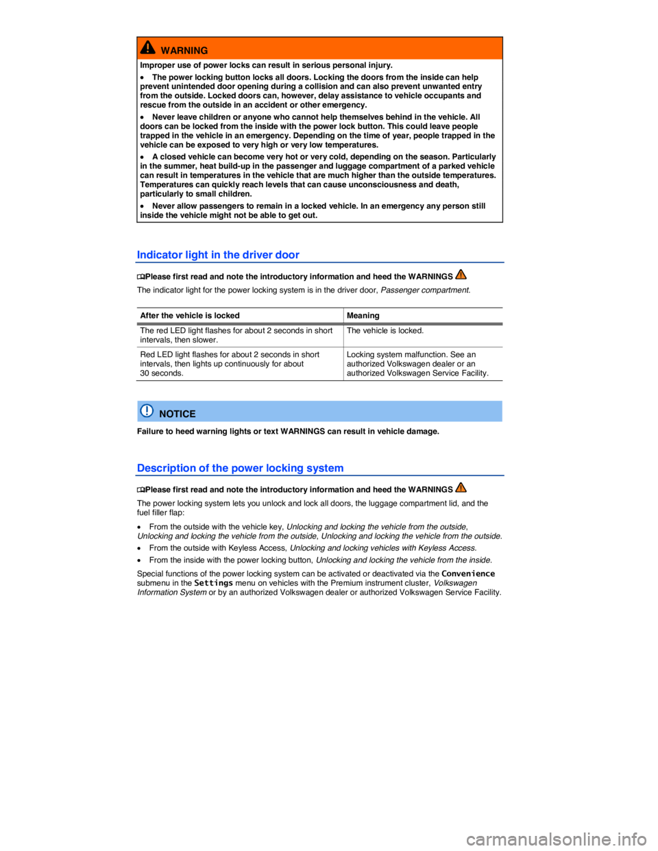 VOLKSWAGEN PASSAT 2012  Owners Manual  
  WARNING 
Improper use of power locks can result in serious personal injury. 
�x The power locking button locks all doors. Locking the doors from the inside can help prevent unintended door opening