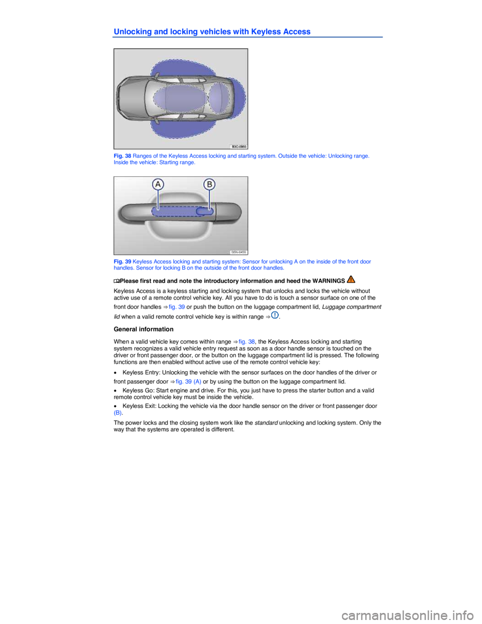 VOLKSWAGEN PASSAT 2012  Owners Manual  
Unlocking and locking vehicles with Keyless Access 
 
Fig. 38 Ranges of the Keyless Access locking and starting system. Outside the vehicle: Unlocking range. Inside the vehicle: Starting range. 
 
F