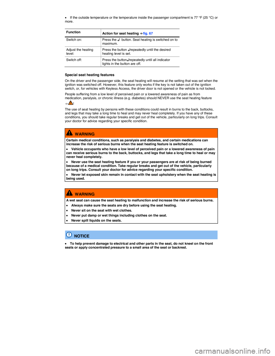 VOLKSWAGEN PASSAT 2012  Owners Manual  
�x If the outside temperature or the temperature inside the passenger compartment is 77 °F (25 °C) or more. 
 
Function Action for seat heating ⇒ fig. 67 
Switch on:  Press the �A button. Seat