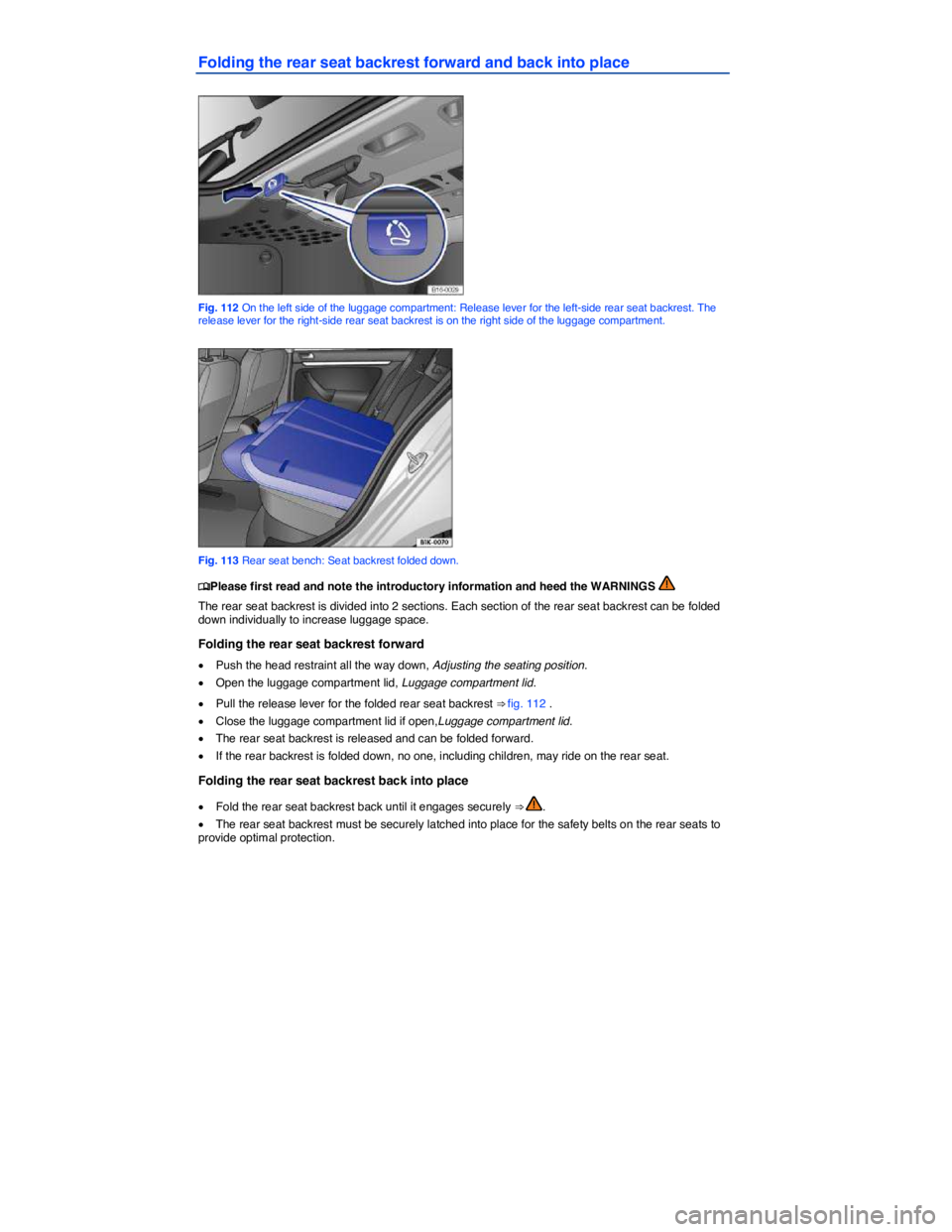 VOLKSWAGEN PASSAT 2011  Owners Manual  
Folding the rear seat backrest forward and back into place 
 
Fig. 112 On the left side of the luggage compartment: Release lever for the left-side rear seat backrest. The release lever for the righ