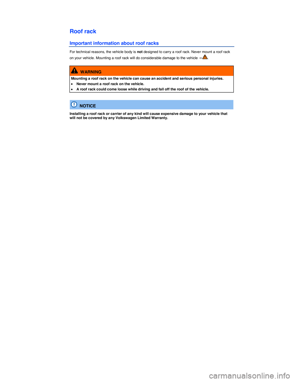 VOLKSWAGEN PASSAT 2011  Owners Manual  
Roof rack 
Important information about roof racks 
For technical reasons, the vehicle body is not designed to carry a roof rack. Never mount a roof rack 
on your vehicle. Mounting a roof rack will d