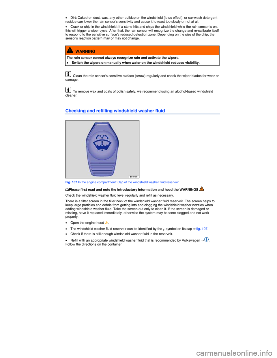 VOLKSWAGEN PASSAT 2010  Owners Manual  
�x Dirt: Caked-on dust, wax, any other buildup on the windshield (lotus effect), or car-wash detergent residue can lower the rain sensors sensitivity and cause it to react too slowly or not at all.