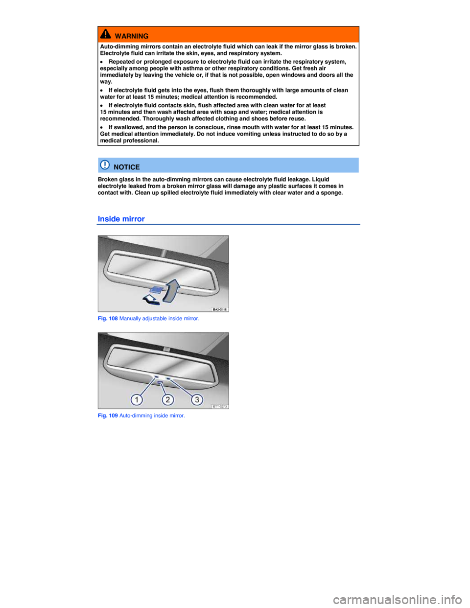 VOLKSWAGEN PASSAT 2010  Owners Manual  
  WARNING 
Auto-dimming mirrors contain an electrolyte fluid which can leak if the mirror glass is broken. Electrolyte fluid can irritate the skin, eyes, and respiratory system. 
�x Repeated or prol