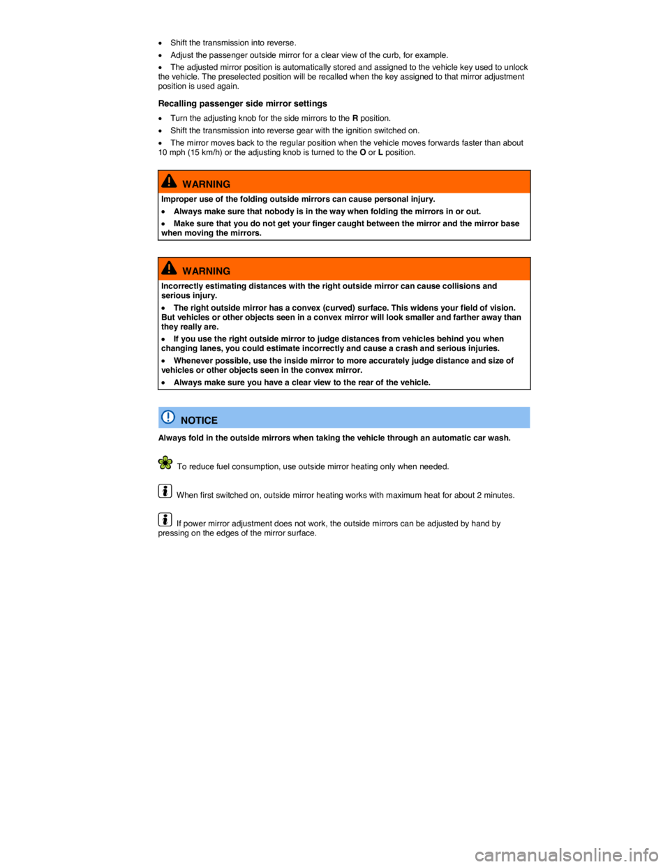 VOLKSWAGEN PASSAT 2010  Owners Manual  
�x Shift the transmission into reverse. 
�x Adjust the passenger outside mirror for a clear view of the curb, for example. 
�x The adjusted mirror position is automatically stored and assigned to th