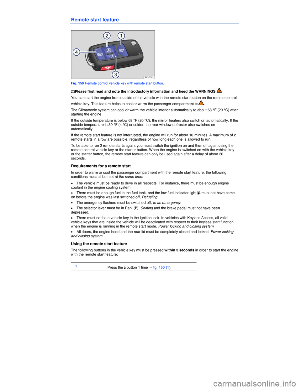 VOLKSWAGEN PASSAT 2010  Owners Manual  
Remote start feature 
 
Fig. 150 Remote control vehicle key with remote start button. 
�