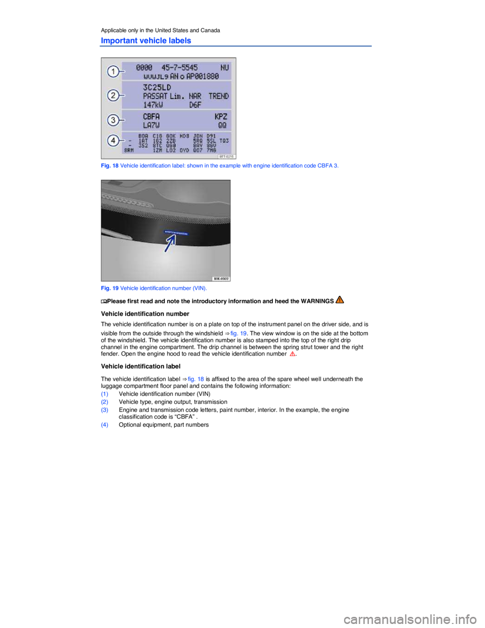 VOLKSWAGEN PASSAT 2010 Owners Guide  
Applicable only in the United States and Canada 
Important vehicle labels 
 
Fig. 18 Vehicle identification label: shown in the example with engine identification code CBFA 3. 
 
Fig. 19 Vehicle ide