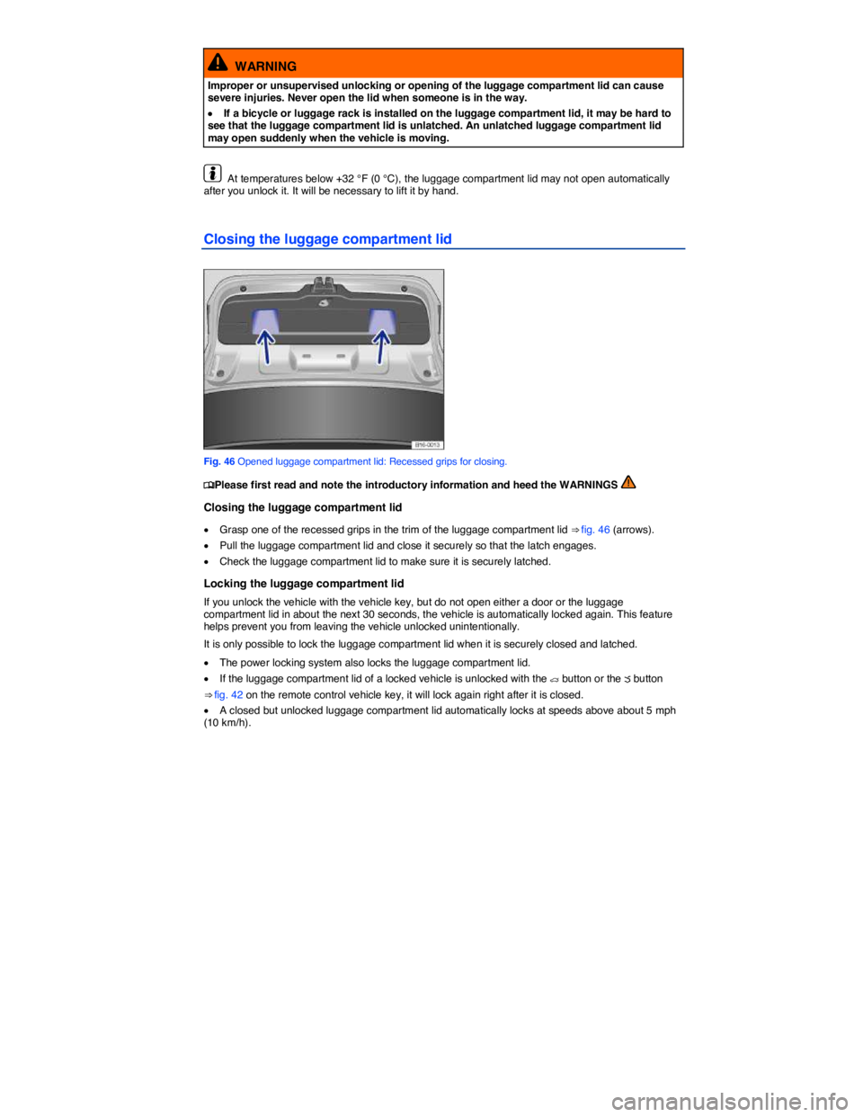 VOLKSWAGEN PASSAT 2010 Workshop Manual  
  WARNING 
Improper or unsupervised unlocking or opening of the luggage compartment lid can cause severe injuries. Never open the lid when someone is in the way. 
�x If a bicycle or luggage rack is 