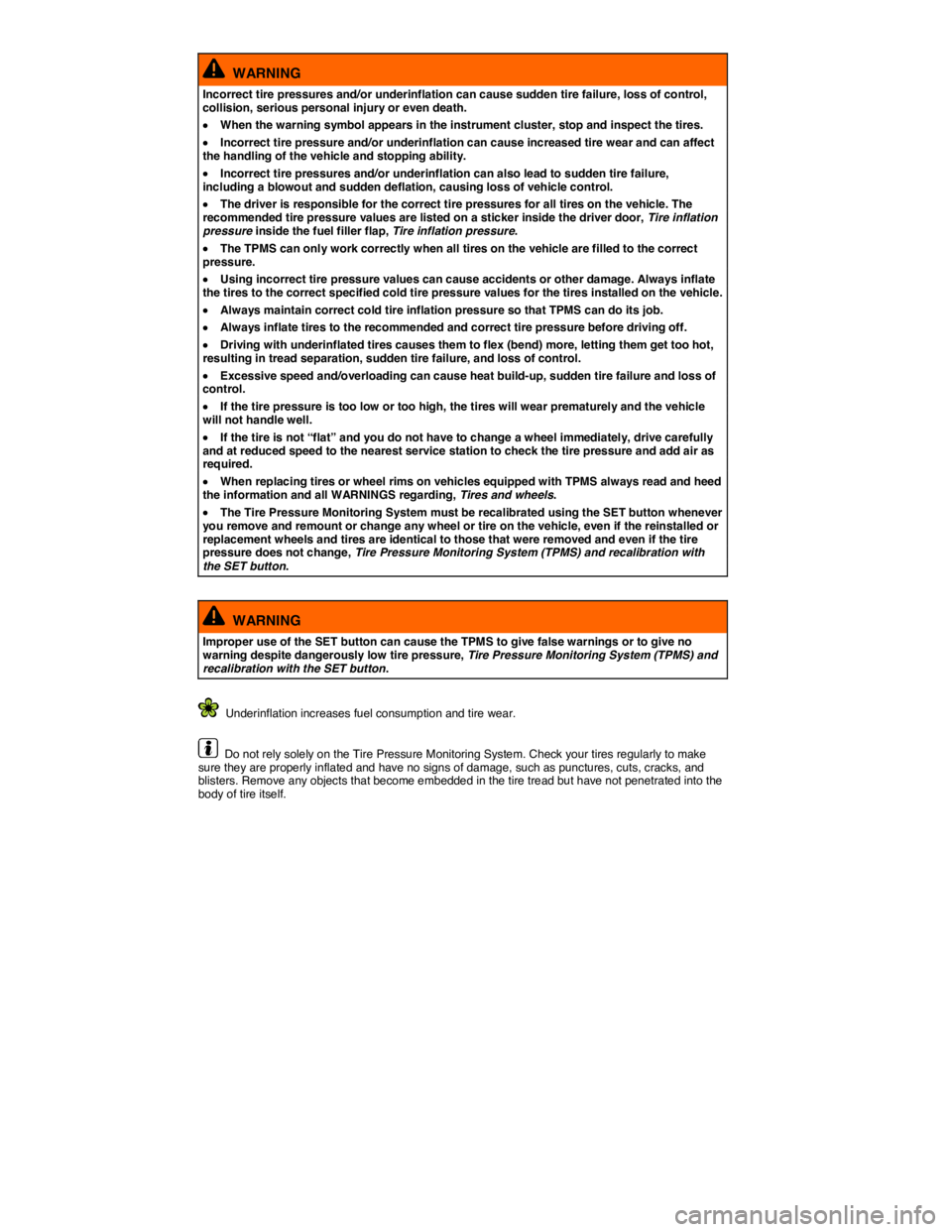 VOLKSWAGEN PASSAT 2009  Owners Manual  
  WARNING 
Incorrect tire pressures and/or underinflation can cause sudden tire failure, loss of control, collision, serious personal injury or even death. 
�x When the warning symbol appears in the