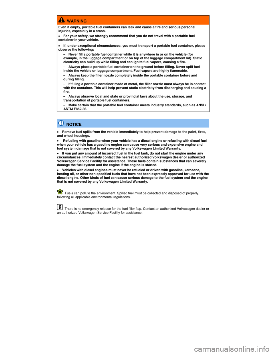 VOLKSWAGEN PASSAT 2009  Owners Manual  
  WARNING 
Even if empty, portable fuel containers can leak and cause a fire and serious personal injuries, especially in a crash. 
�x For your safety, we strongly recommend that you do not travel w