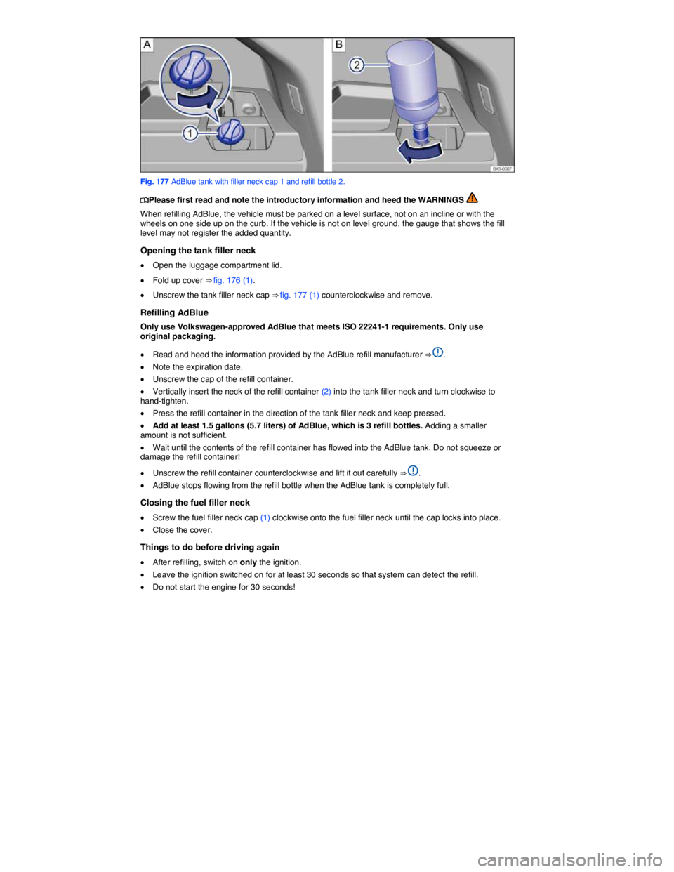 VOLKSWAGEN PASSAT 2008  Owners Manual  
 
Fig. 177 AdBlue tank with filler neck cap 1 and refill bottle 2. 
�