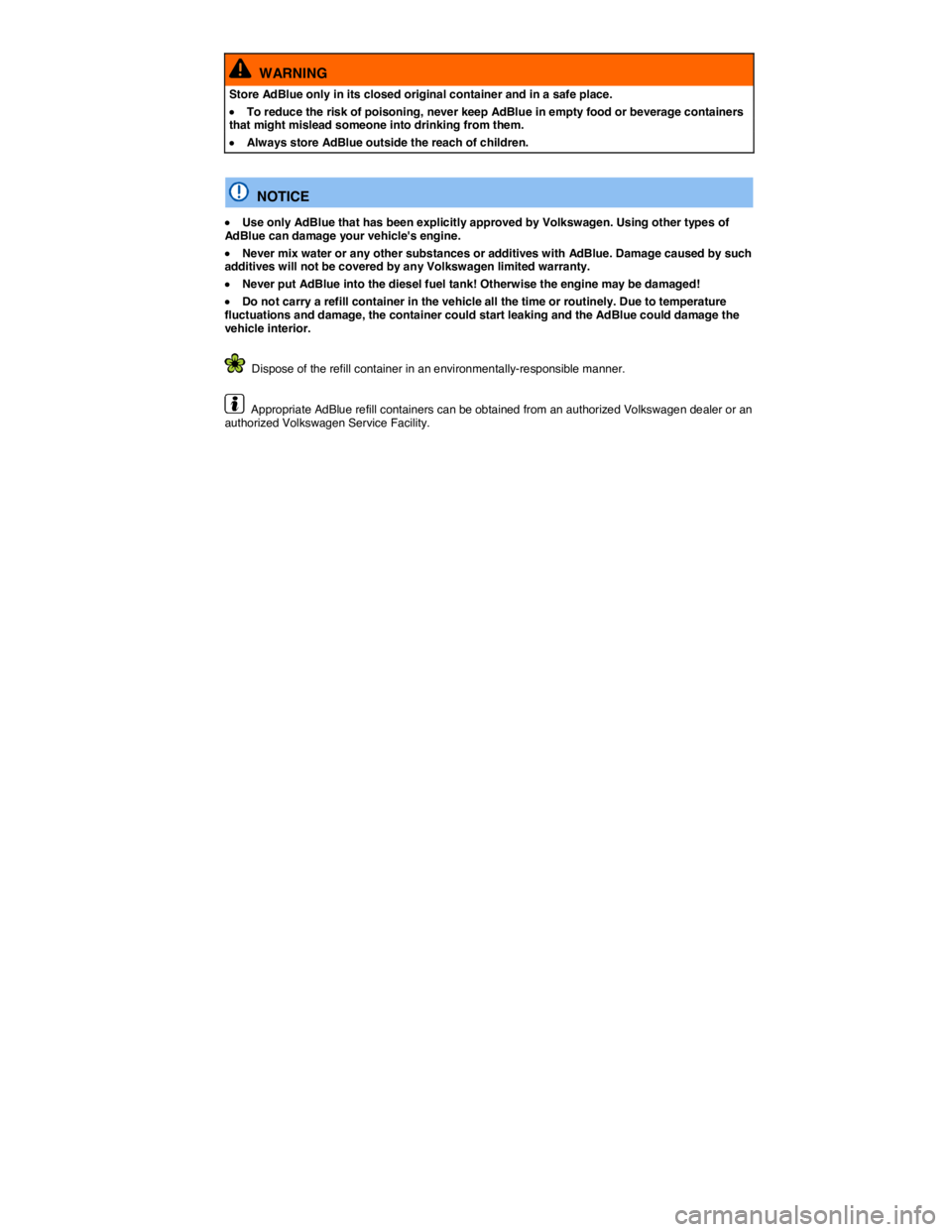 VOLKSWAGEN PASSAT 2008  Owners Manual  
  WARNING 
Store AdBlue only in its closed original container and in a safe place. 
�x To reduce the risk of poisoning, never keep AdBlue in empty food or beverage containers that might mislead some