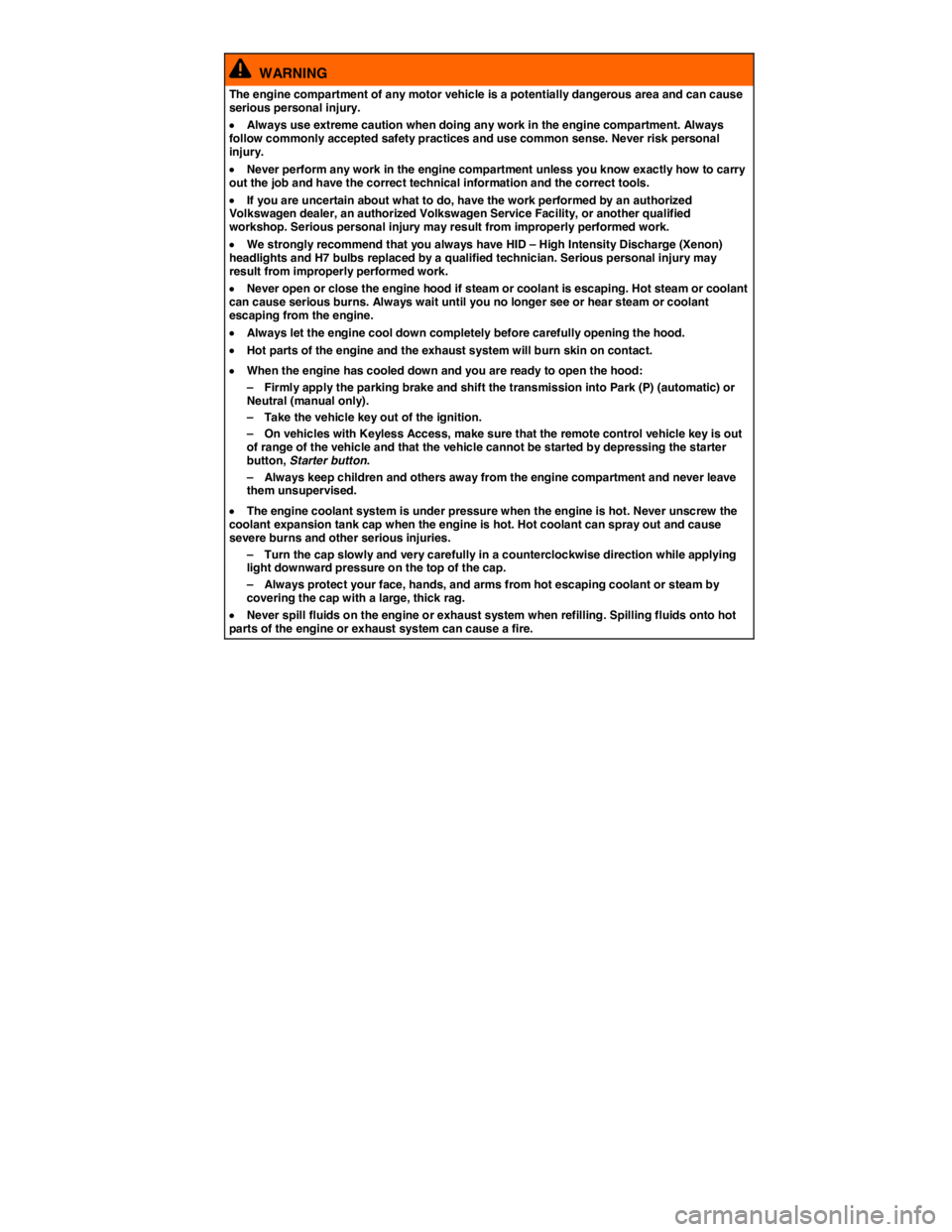 VOLKSWAGEN PASSAT 2008  Owners Manual  
  WARNING 
The engine compartment of any motor vehicle is a potentially dangerous area and can cause serious personal injury. 
�x Always use extreme caution when doing any work in the engine compart