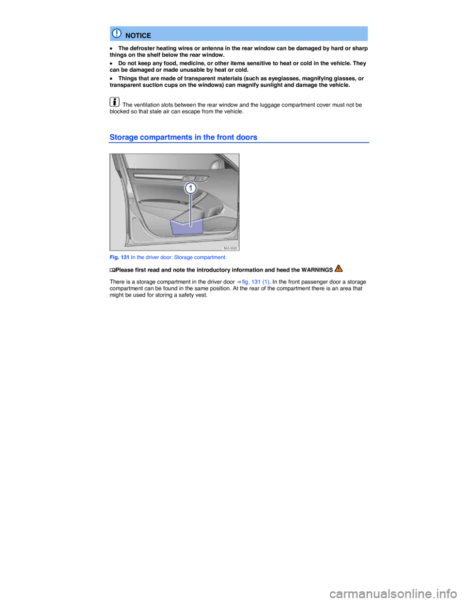 VOLKSWAGEN PASSAT 2007  Owners Manual  
  NOTICE 
�x The defroster heating wires or antenna in the rear window can be damaged by hard or sharp things on the shelf below the rear window. 
�x Do not keep any food, medicine, or other items s