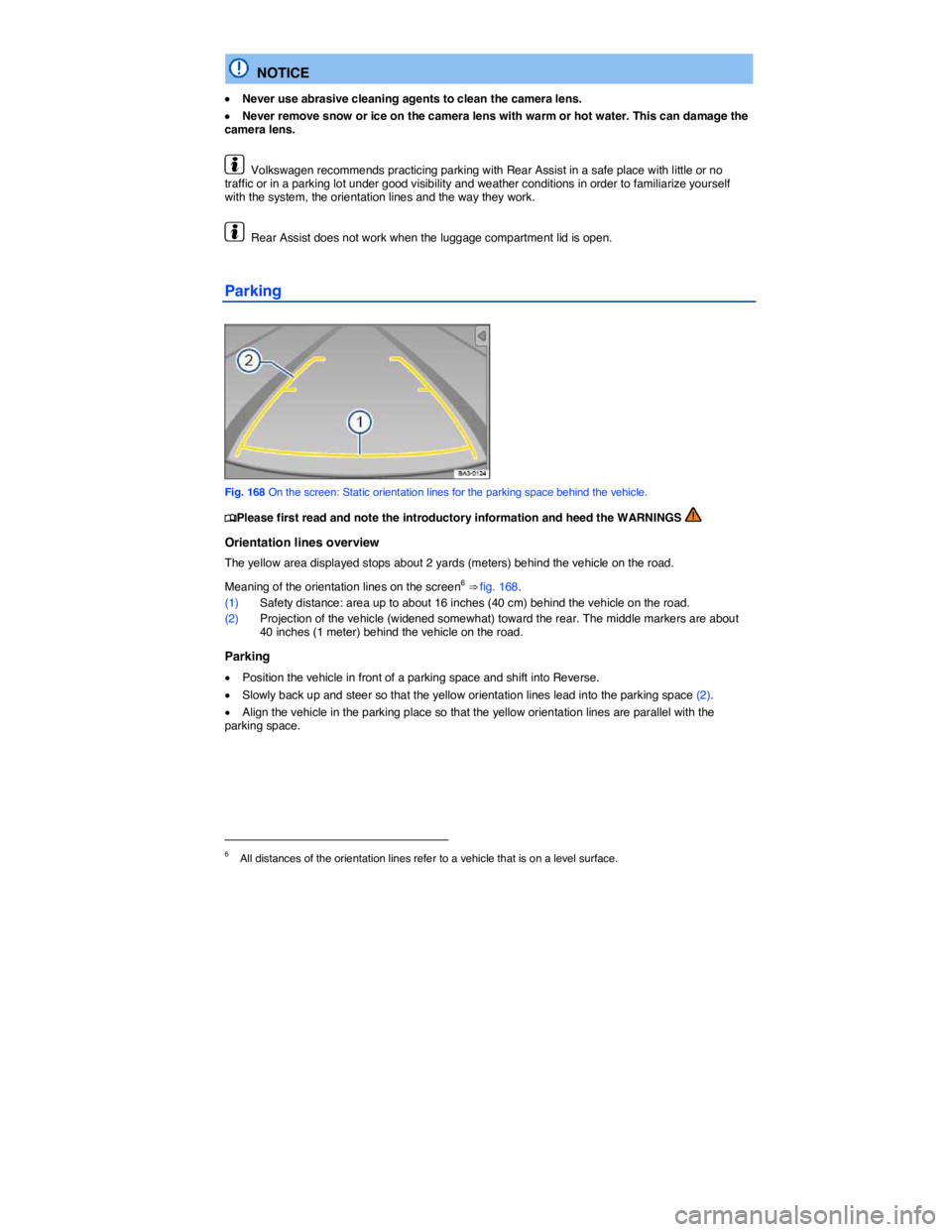 VOLKSWAGEN PASSAT 2007  Owners Manual  
  NOTICE 
�x Never use abrasive cleaning agents to clean the camera lens. 
�x Never remove snow or ice on the camera lens with warm or hot water. This can damage the camera lens. 
  Volkswagen recom
