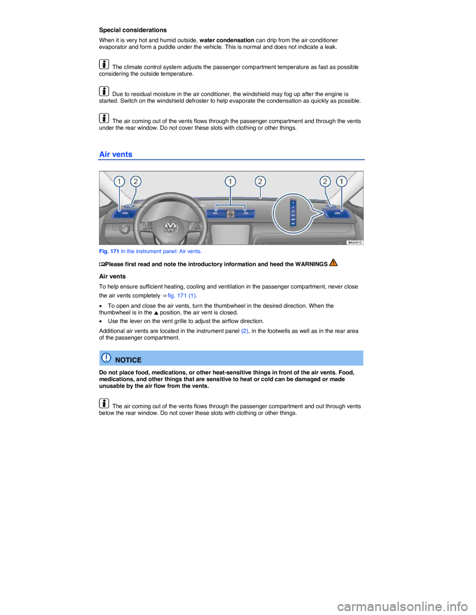 VOLKSWAGEN PASSAT 2007  Owners Manual  
Special considerations 
When it is very hot and humid outside, water condensation can drip from the air conditioner evaporator and form a puddle under the vehicle. This is normal and does not indica