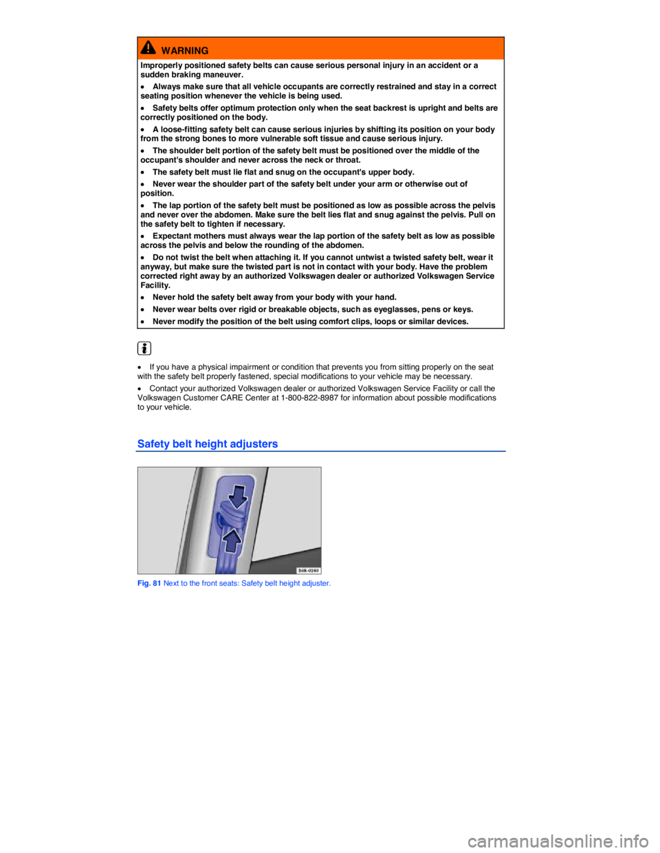 VOLKSWAGEN PASSAT 2006  Owners Manual  
  WARNING 
Improperly positioned safety belts can cause serious personal injury in an accident or a sudden braking maneuver. 
�x Always make sure that all vehicle occupants are correctly restrained 