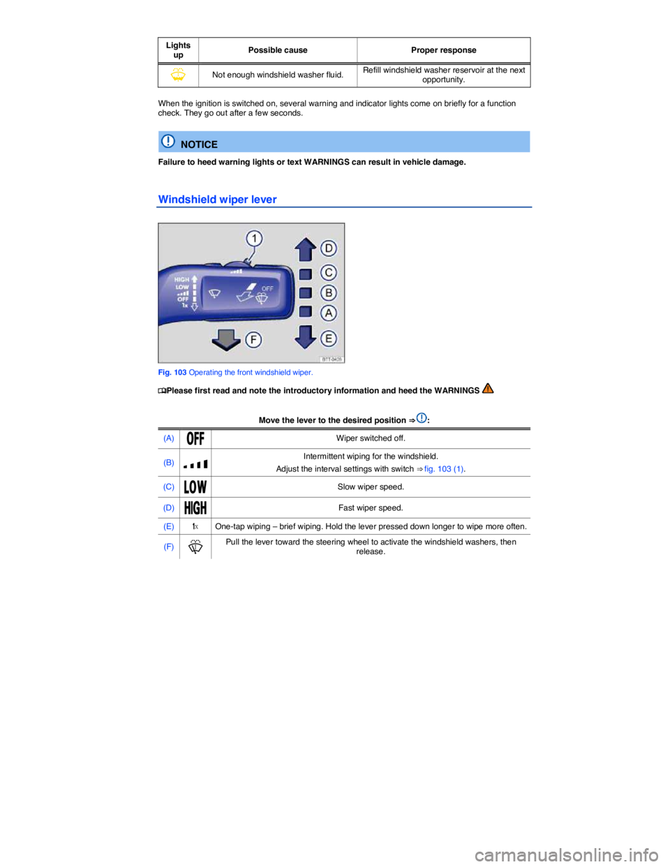 VOLKSWAGEN PASSAT 2006  Owners Manual  
Lights up Possible cause  Proper response 
�Y Not enough windshield washer fluid. Refill windshield washer reservoir at the next opportunity.  
When the ignition is switched on, several warning and 
