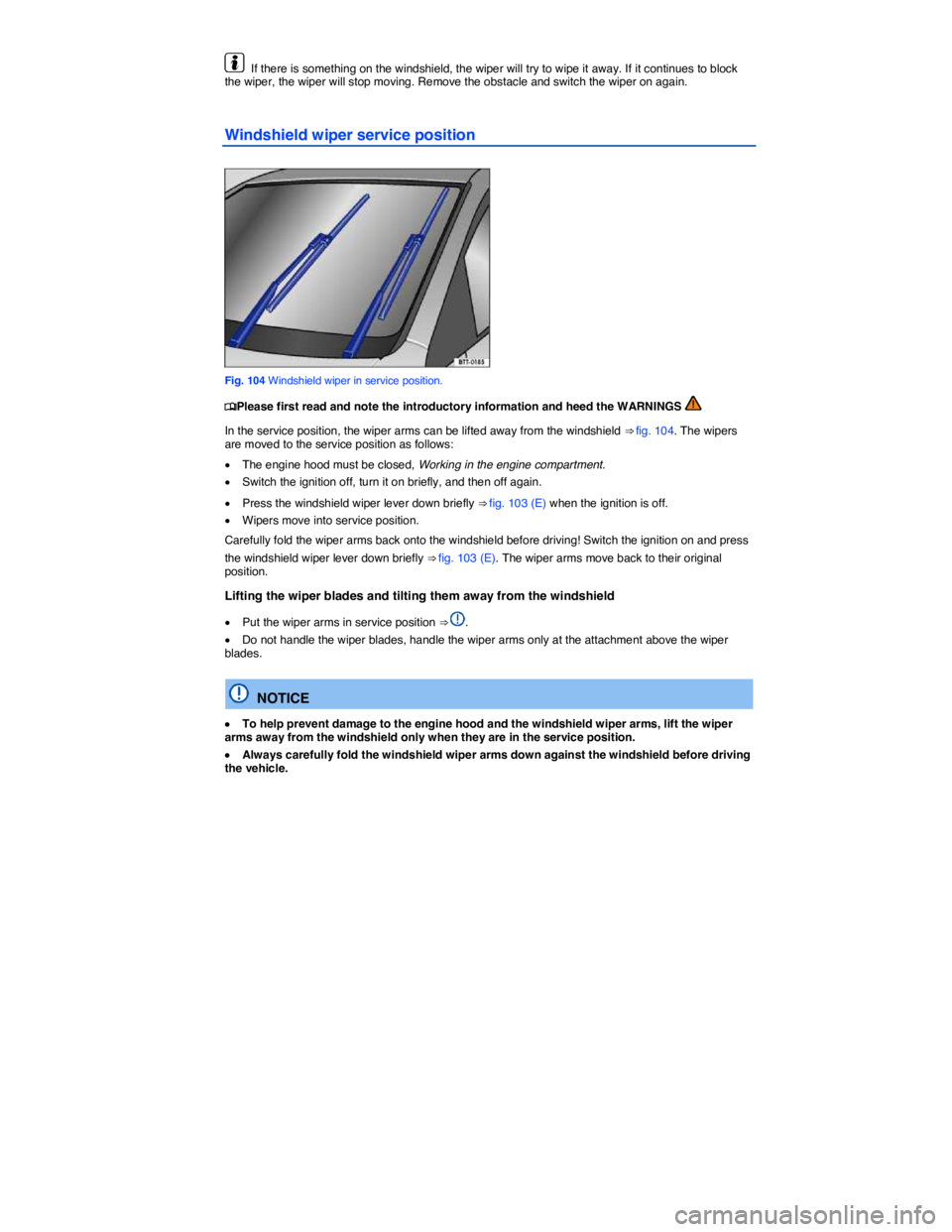 VOLKSWAGEN PASSAT 2006  Owners Manual  
  If there is something on the windshield, the wiper will try to wipe it away. If it continues to block the wiper, the wiper will stop moving. Remove the obstacle and switch the wiper on again. 
Win
