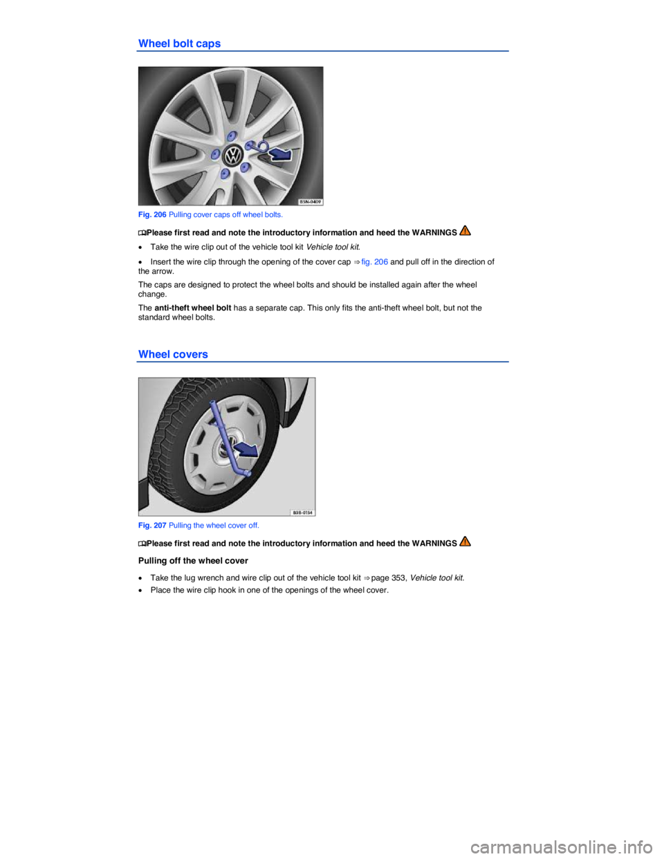 VOLKSWAGEN PASSAT 2006  Owners Manual  
Wheel bolt caps 
 
Fig. 206 Pulling cover caps off wheel bolts. 
�