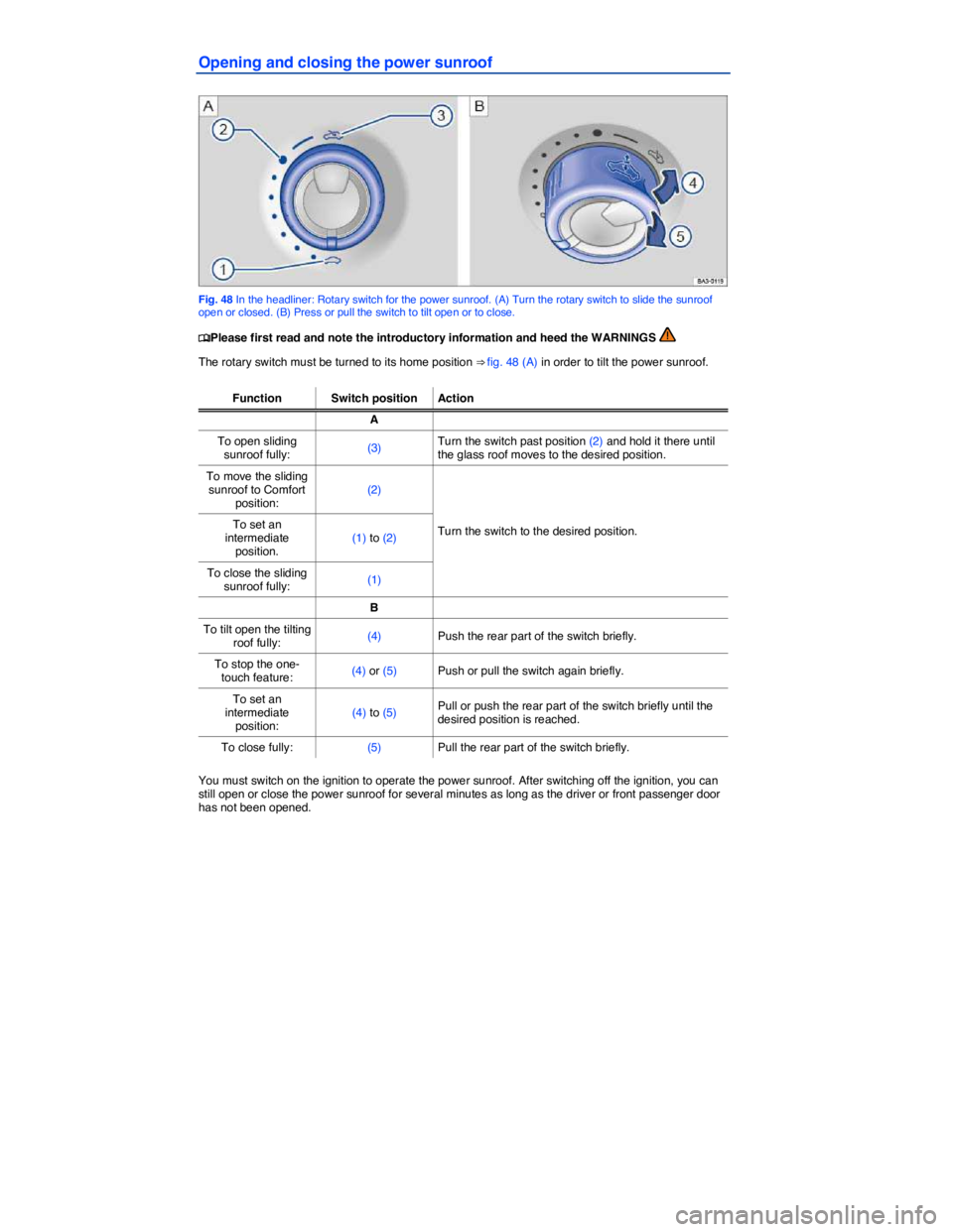 VOLKSWAGEN PASSAT 2006 Repair Manual  
Opening and closing the power sunroof 
 
Fig. 48 In the headliner: Rotary switch for the power sunroof. (A) Turn the rotary switch to slide the sunroof open or closed. (B) Press or pull the switch t