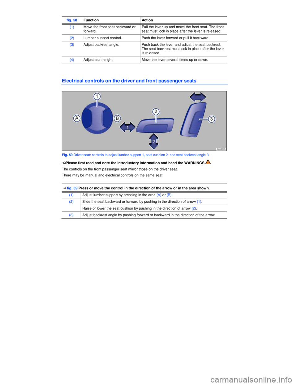 VOLKSWAGEN PASSAT 2006 Manual PDF  
fig. 58 Function Action
(1) Move the front seat backward or forward. Pull the lever up and move the front seat. The front seat must lock in place after the lever is released! 
(2) Lumbar support con