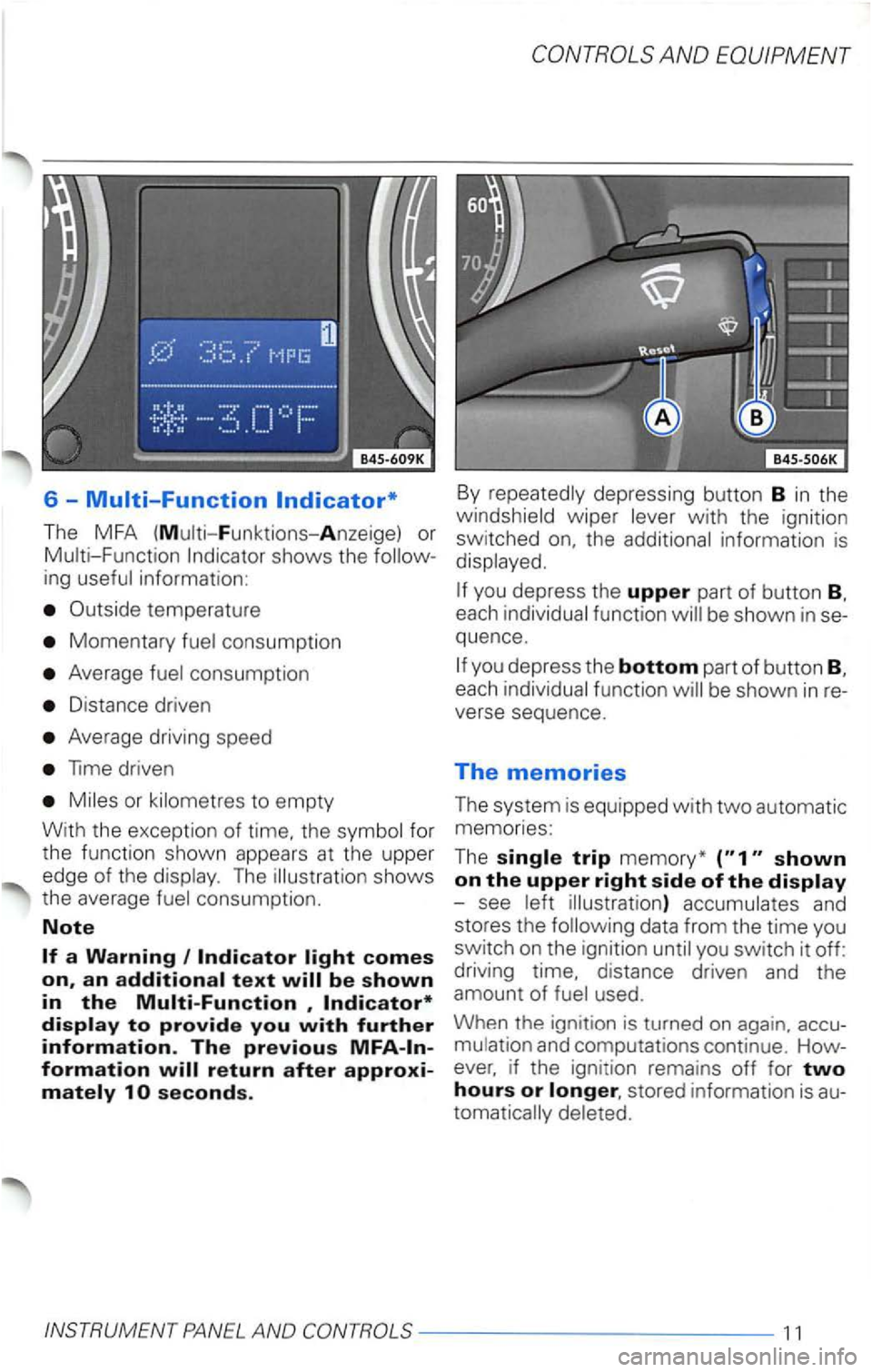 VOLKSWAGEN PASSAT 2005  Owners Manual 6 -Multi-Function 
The  MFA  (Multi-F unktions- Anzeige)  or 
Momentary consumption 
Average 
Distance  driven 
Average driving speed 
driven 
or to  empty 
With  the exceptio n 
of time. the for 
t h