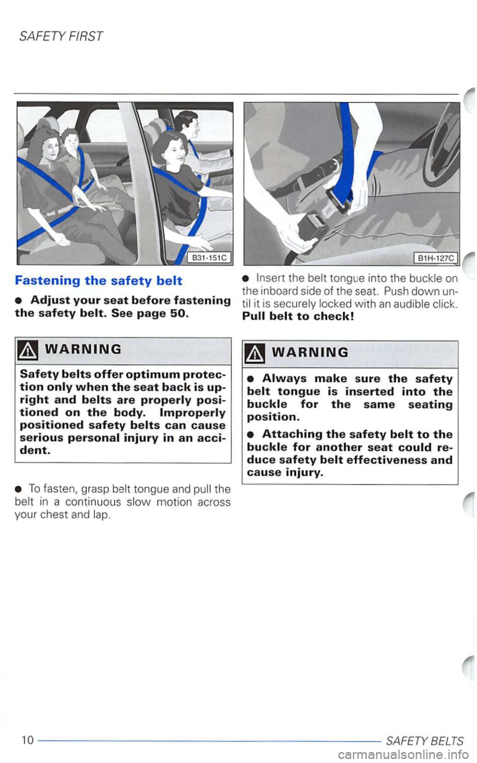 VOLKSWAGEN PASSAT 2004  Owners Manual SAFETY FIRST 
Fastening the safety 
To grasp the 
motion acr oss 
your  chest and 
tongue  into the 
it is  