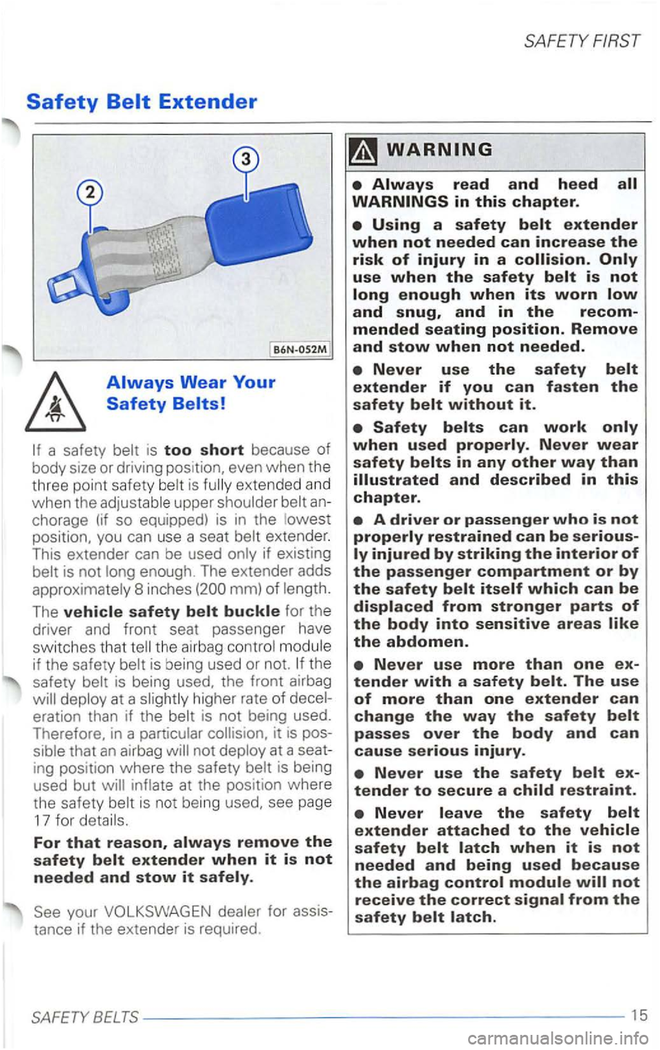 VOLKSWAGEN PASSAT 2004 Owners Manual Safety
B6N-052M [
If a safety belt is too short because of body size or driving position, even when the
three point safety belt is ful ly extended and
when the adjustable upper shoulde VOLKSWAGEN PASSAT 2004 Owners Manual Safety
B6N-052M [
If a safety belt is too short because of body size or driving position, even when the
three point safety belt is ful ly extended and
when the adjustable upper shoulde