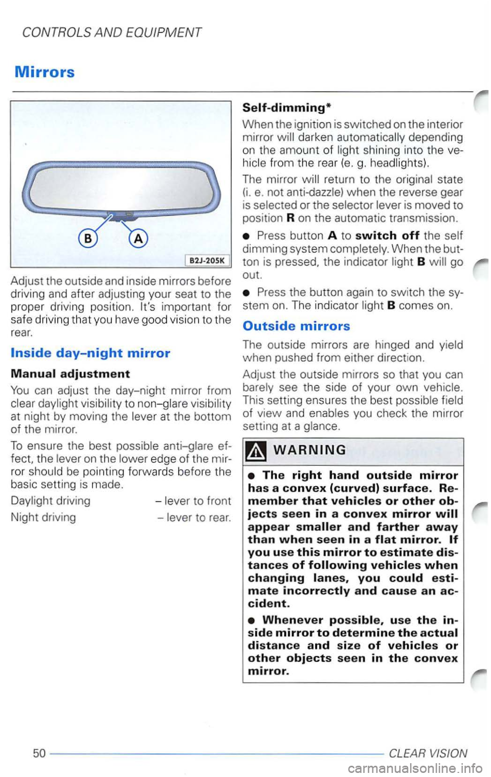 VOLKSWAGEN PASSAT 2004  Owners Manual Adjust the outside  and inside  mirrors  before 
driving  and after  adjusting  your seat to the 
prope r dr iv in g  posi tion . 
fect,  the on the edge of the ror 
driving  -
When the ignition  is s
