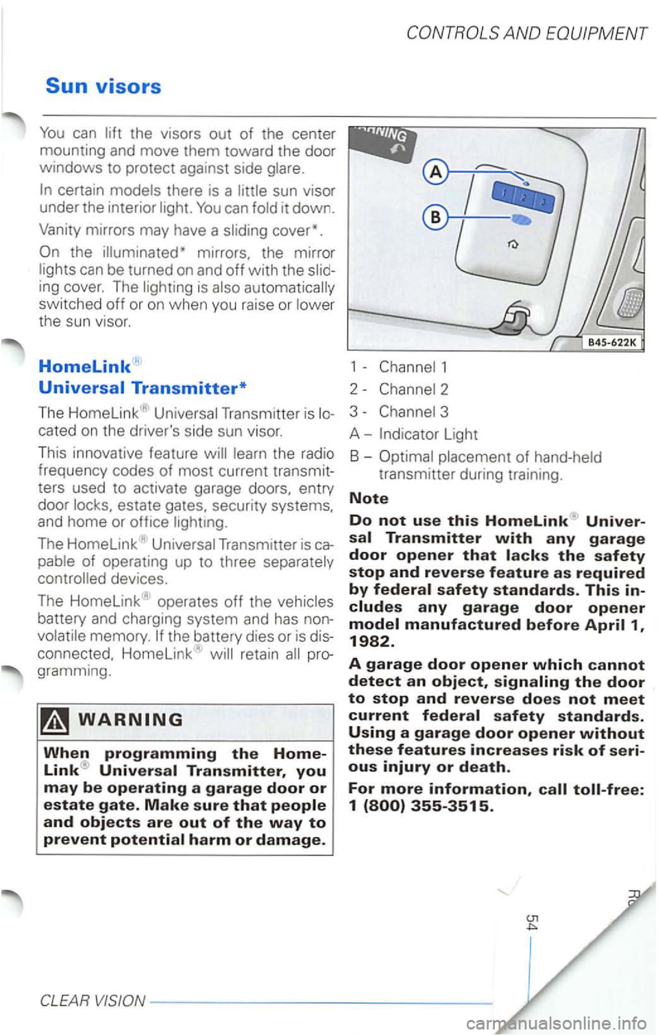 VOLKSWAGEN PASSAT 2004  Owners Manual it down. 
Vanity  mirrors  may have  a 
mirrors.  the mirror 
Transmitter  is 
cated on the drivers  side sun visor. 
This  innovative  feature 
operates off the 
memory. the battery  dies or is dis