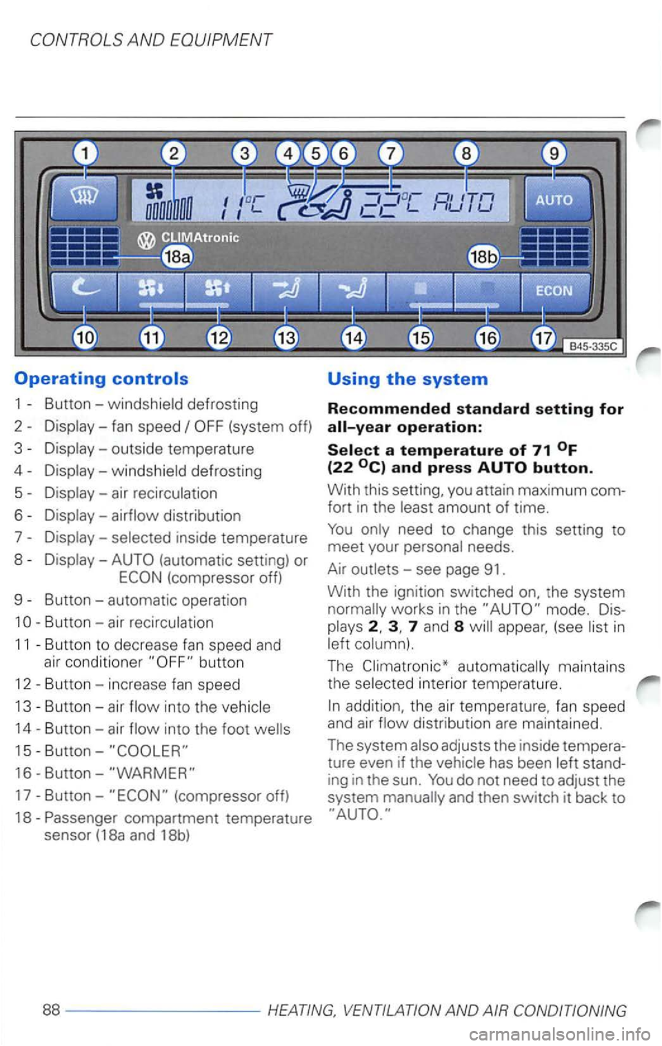 VOLKSWAGEN PASSAT 2004  Owners Manual Display -windshield  defrosting 
5 
Display-selected  inside temperature 
8 
Display  -
(compressor  off) 
9 
Button  -air  recirculation 
11 Button  to decrease fan speed  and 
air conditione r 
Butt