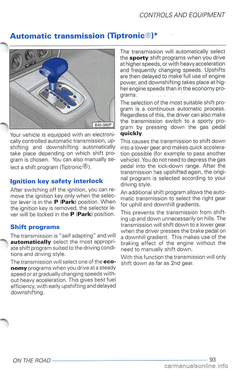 VOLKSWAGEN PASSAT 2004  Owners Manual Automatic transmission (Tiptronic®)* 
Your 
take 
After  switching off the ignition,  you can re­
move  the ignition  key 
in the P  (Park) position. 
The  transmission 
changing  speeds with­
out 