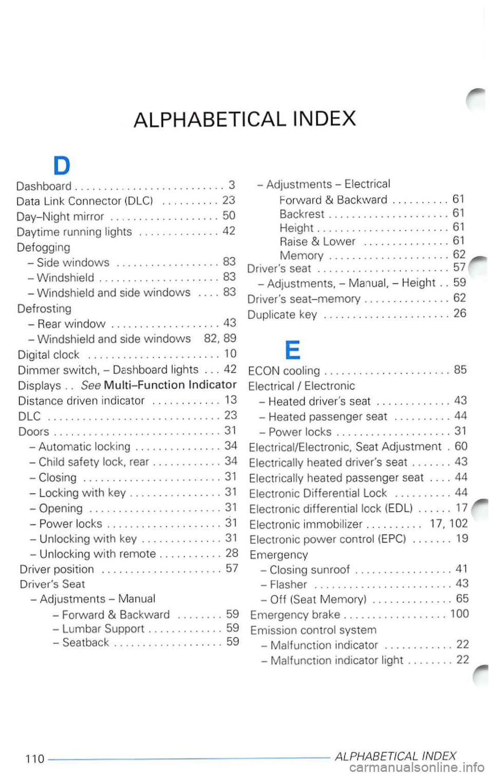 VOLKSWAGEN PASSAT 2004  Owners Manual D 
Dashboard . .  . . .  . . .  . .  . . . .  . . . .  . .  . . .  . . .  3 -Adjust ments  -Electrical 
Data  Link 
Daytime running lights  ....... ....... 42 
Defogging  -Side 
windows ..............